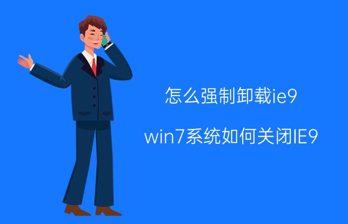 怎么强制卸载ie9 win7系统如何关闭IE9？